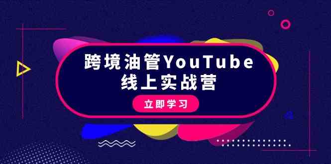 （9389期）跨境油管YouTube线上营：大量实战一步步教你从理论到实操到赚钱（45节）-网创-网赚-项目-兼职青絲网创