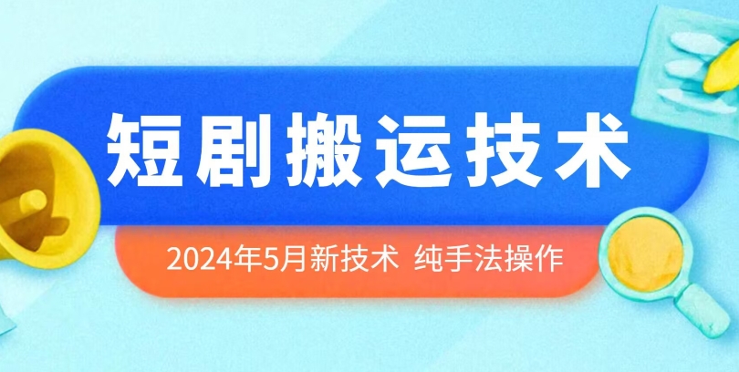 2024年5月最新的短剧搬运技术，纯手法技术操作-网创-网赚-项目-兼职青絲网创