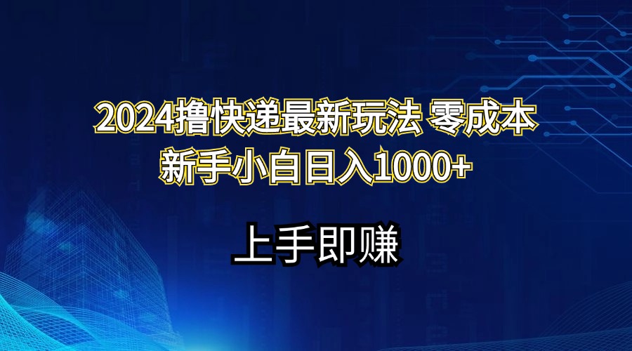 2024撸快递最新玩法零成本新手小白日入1000+-网创-网赚-项目-兼职青絲网创