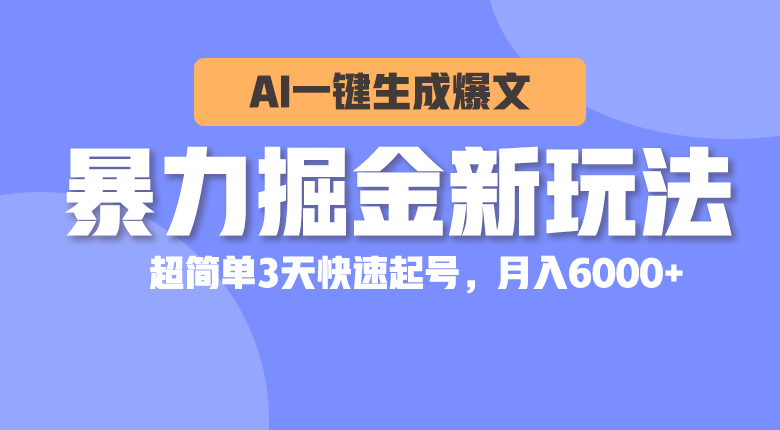（10684期）暴力掘金新玩法，AI一键生成爆文，超简单3天快速起号，月入6000+-网创-网赚-项目-兼职青絲网创