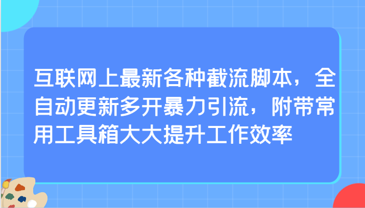互联网上最新各种截流脚本，全自动更新多开暴力引流，附带常用工具箱大大提升工作效率-网创-网赚-项目-兼职青絲网创