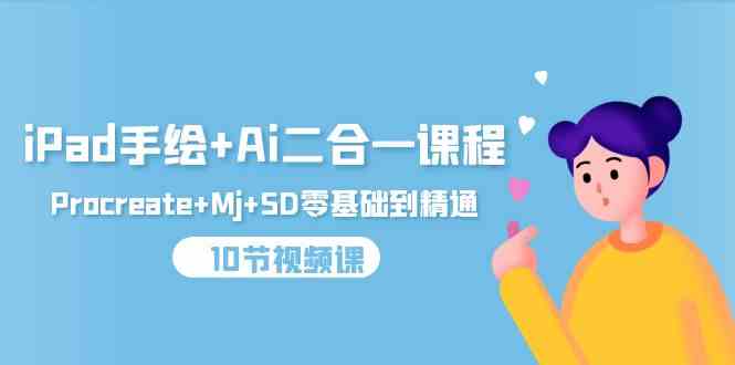 iPad手绘+Ai二合一课程，Procreate+Mj+SD零基础到精通（25节视频课）-网创-网赚-项目-兼职青絲网创