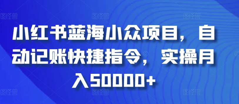 小红书蓝海小众项目，自动记账快捷指令，实操月入50000+-网创-网赚-项目-兼职青絲网创