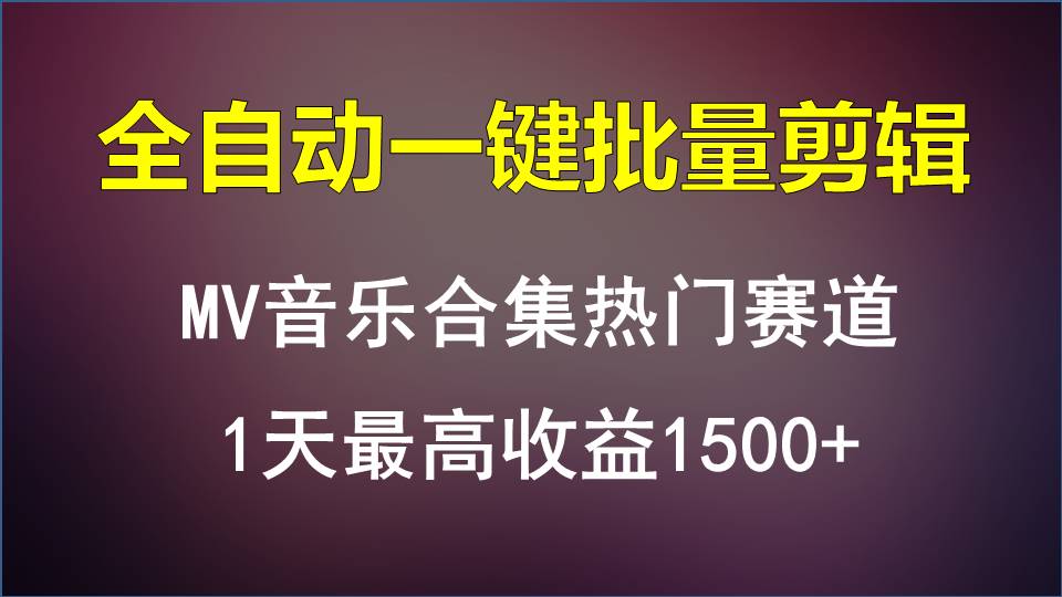 MV音乐合集热门赛道，全自动一键批量剪辑，1天最高收益1500+-网创-网赚-项目-兼职青絲网创