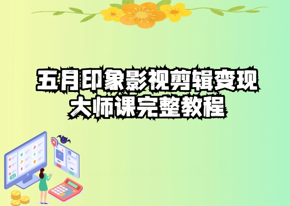 五自印象影视剪辑变现大师课完整教程-网创-网赚-项目-兼职青絲网创