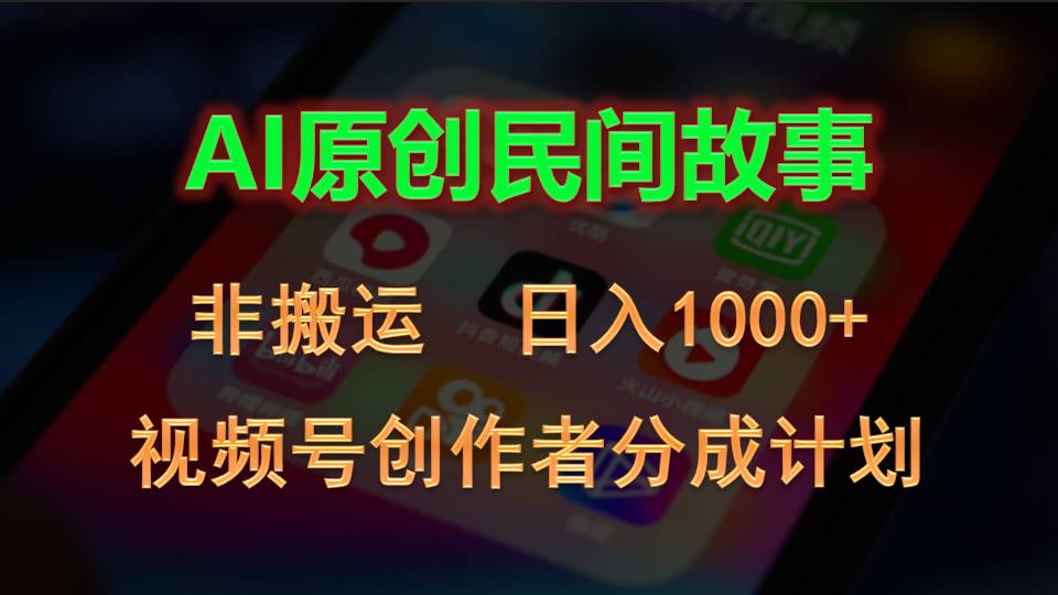 2024视频号创作者分成计划，AI原创民间故事，非搬运，日入1000+-网创-网赚-项目-兼职青絲网创