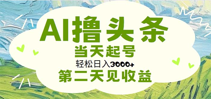 AI撸头条，轻松日入3000+无脑操作，当天起号，第二天见收益-网创-网赚-项目-兼职青絲网创