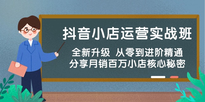 （10263期）抖音小店运营实战班，全新升级 从零到进阶精通 分享月销百万小店核心秘密-网创-网赚-项目-兼职青絲网创