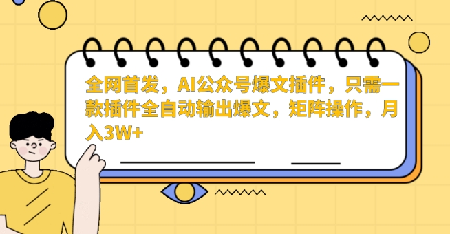 全网首发，AI公众号爆文插件，只需一款插件全自动输出爆文，矩阵操作，月入3W+-网创-网赚-项目-兼职青絲网创