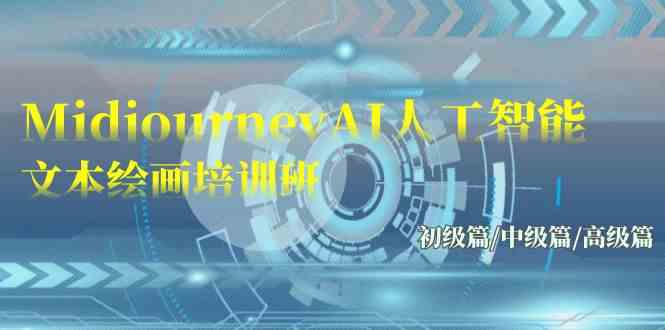 （9549期）Midjourney-AI人工智能 文本绘画培训班：初级篇/中级篇/高级篇（17节）-网创-网赚-项目-兼职青絲网创