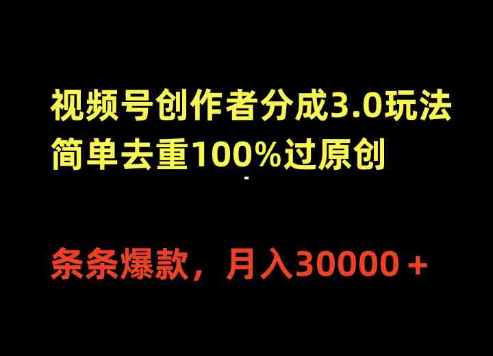 （10002期）视频号创作者分成3.0玩法，简单去重100%过原创，条条爆款，月入30000＋-网创-网赚-项目-兼职青絲网创