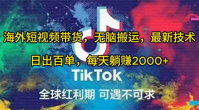 （10051期）海外短视频带货，无脑搬运，最新技术，日出百单，每天躺赚2000+-网创-网赚-项目-兼职青絲网创