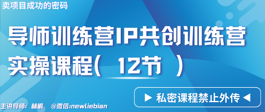 导师训练营3.0IP共创训练营私密实操课程（12节）-卖项目的密码成功秘诀-网创-网赚-项目-兼职青絲网创