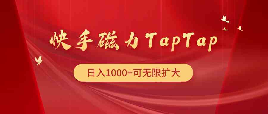 （9964期）快手磁力TapTap暴利玩法-网创-网赚-项目-兼职青絲网创