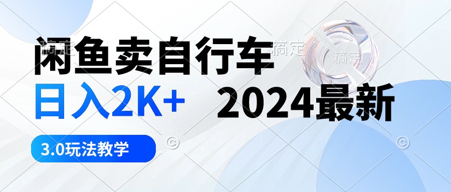 （10296期）闲鱼卖自行车 日入2K+ 2024最新 3.0玩法教学-网创-网赚-项目-兼职青絲网创