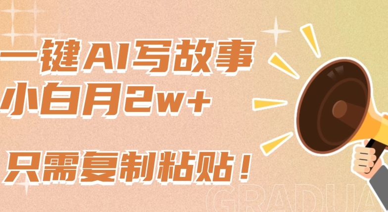 一键AI写故事，新赛道新玩法，只需复制粘贴，小白轻松月入2w+-网创-网赚-项目-兼职青絲网创