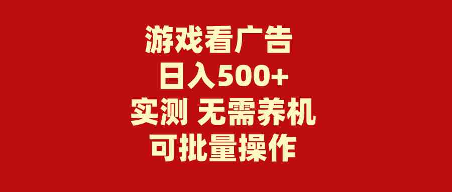 （9904期）游戏看广告 无需养机 操作简单 没有成本 日入500+-网创-网赚-项目-兼职青絲网创