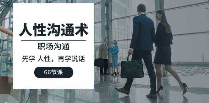 （10183期）人性 沟通术：职场沟通，​先学 人性，再学说话（66节课）-网创-网赚-项目-兼职青絲网创