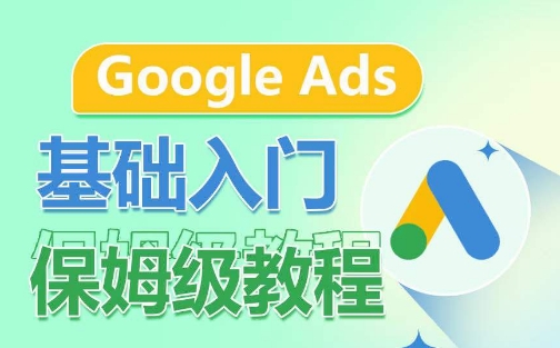 Google Ads基础入门保姆级教程，​系统拆解广告形式，关键词的商业认知，谷歌广告结构-网创-网赚-项目-兼职青絲网创