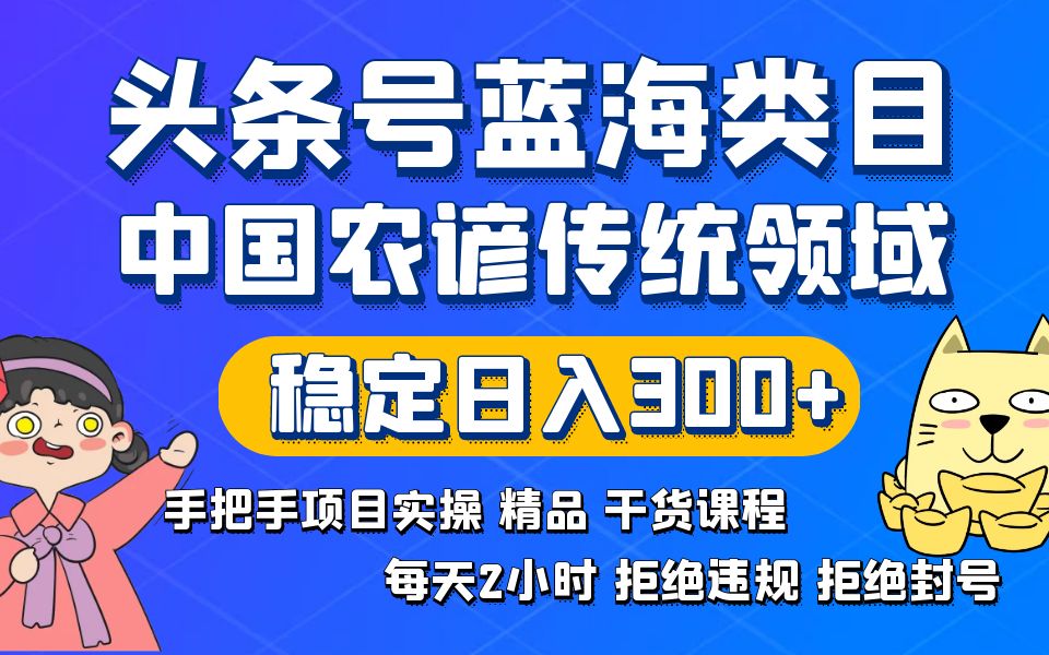 头条号蓝海类目传统和农谚领域实操精品课程拒绝违规封号稳定日入300+-网创-网赚-项目-兼职青絲网创