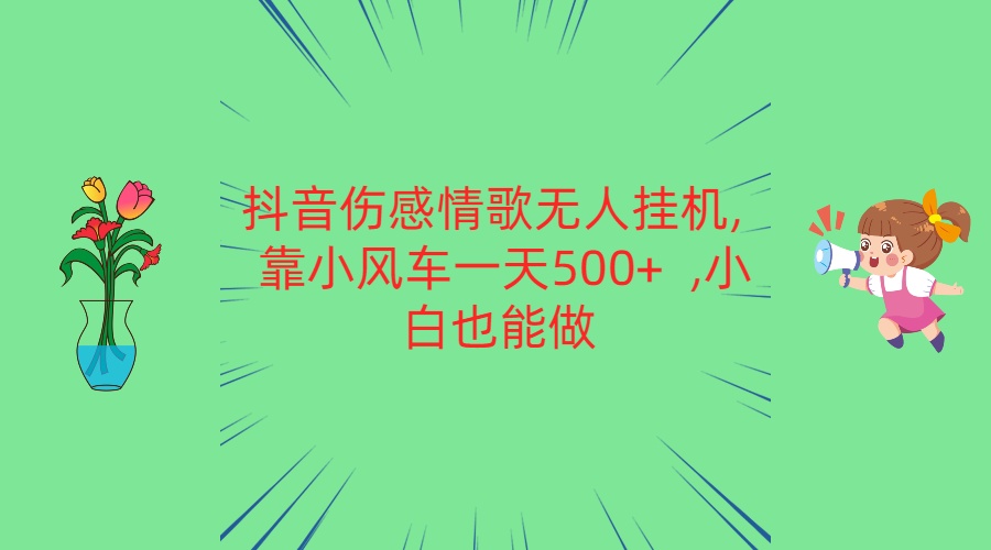 抖音伤感情歌无人挂机 靠小风车一天500+  小白也能做-网创-网赚-项目-兼职青絲网创