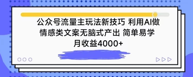 公众号流量主玩法新技巧，利用AI做情感类文案无脑式产出，简单易学，月收益4000+-网创-网赚-项目-兼职青絲网创