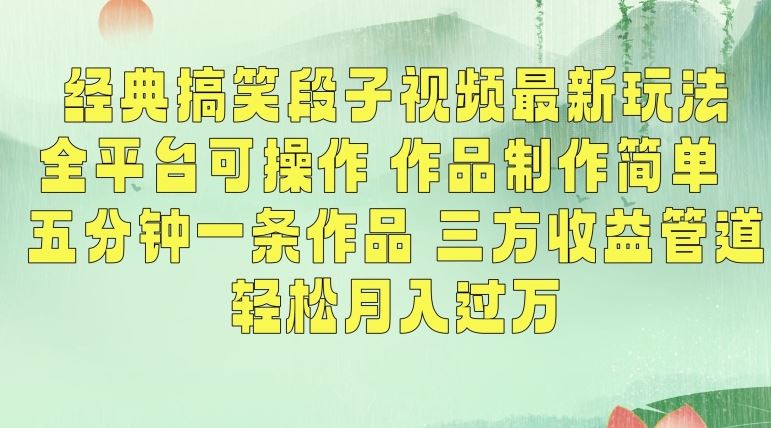 经典搞笑段子视频最新玩法，全平台可操作，作品制作简单，五分钟一条作品，三方收益管道【揭秘】-网创-网赚-项目-兼职青絲网创