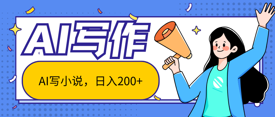 AI智能一键写小说，日入200+，不限制人群新手小白均可操作-网创-网赚-项目-兼职青絲网创