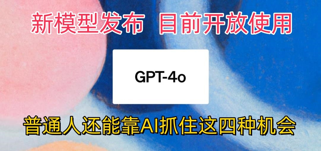 最强模型ChatGPT-4omni震撼发布，目前开放使用，普通人可以利用AI抓住的四…-网创-网赚-项目-兼职青絲网创