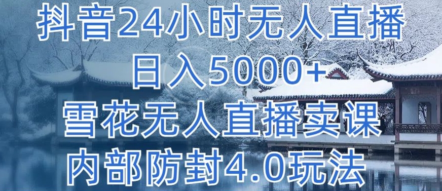 抖音24小时无人直播 日入5000+，雪花无人直播卖课，内部防封4.0玩法-网创-网赚-项目-兼职青絲网创