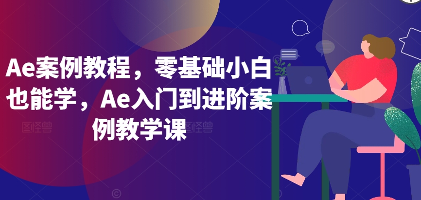 Ae案例教程，零基础小白也能学，Ae入门到进阶案例教学课-网创-网赚-项目-兼职青絲网创