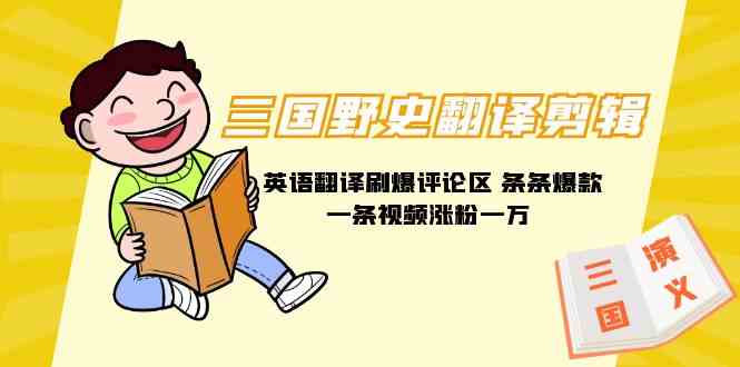 （9264期）三国野史翻译剪辑 英语翻译刷爆评论区 条条爆款一条视频涨粉1w+附888G素材-网创-网赚-项目-兼职青絲网创