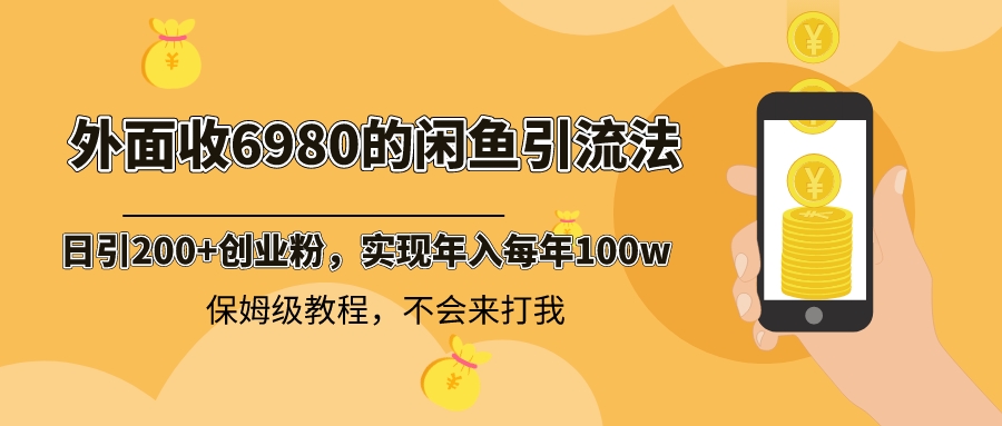 外面收费6980闲鱼引流法，日引200+创业粉，每天稳定2000+收益，保姆级教程-网创-网赚-项目-兼职青絲网创