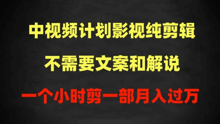 中视频计划影视纯剪辑，不需要文案和解说，一个小时剪一部，100%过原创月入过万-网创-网赚-项目-兼职青絲网创