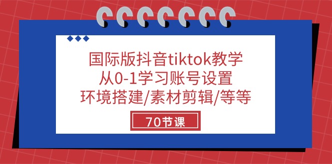 （10451期）国际版抖音tiktok教学：从0-1学习账号设置/环境搭建/素材剪辑/等等/70节-网创-网赚-项目-兼职青絲网创
