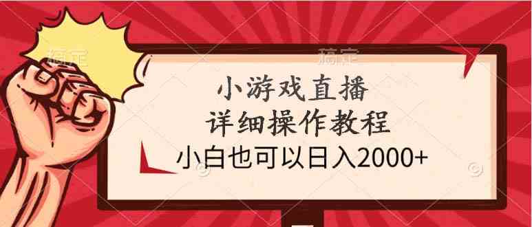 （9640期）小游戏直播详细操作教程，小白也可以日入2000+-网创-网赚-项目-兼职青絲网创