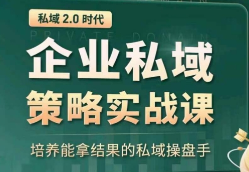 私域2.0：企业私域策略实战课，培养能拿结果的私域操盘手-网创-网赚-项目-兼职青絲网创