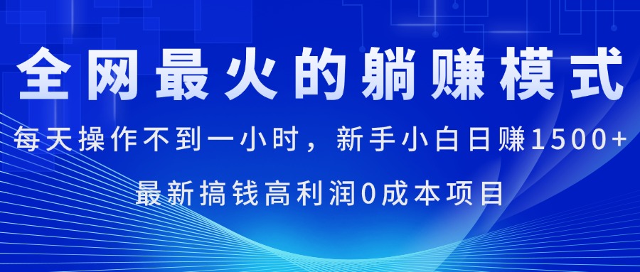 全网最火的躺赚模式，每天操作不到一小时，新手小白日赚1500+-网创-网赚-项目-兼职青絲网创