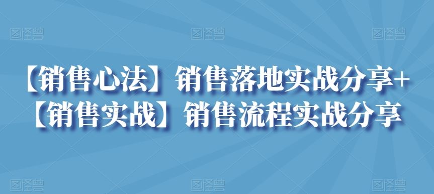 【销售心法】销售落地实战分享+【销售实战】销售流程实战分享-网创-网赚-项目-兼职青絲网创