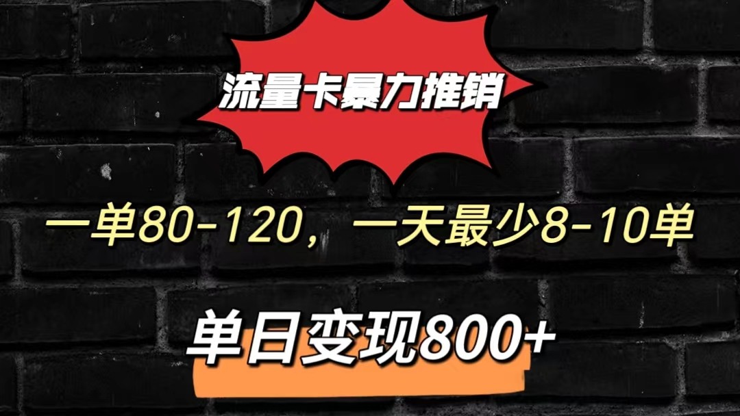 流量卡暴力推销模式一单80-170元一天至少10单，单日变现800元-网创-网赚-项目-兼职青絲网创