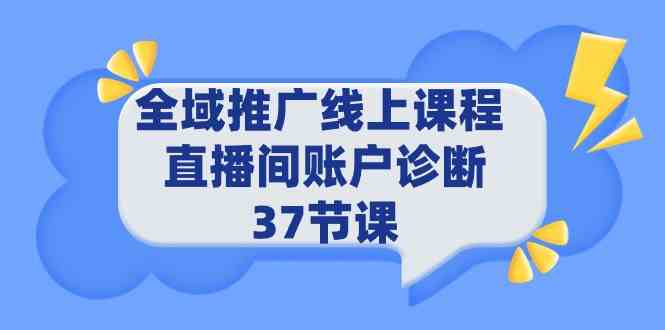 （9577期）全域推广线上课程 _ 直播间账户诊断 37节课-网创-网赚-项目-兼职青絲网创
