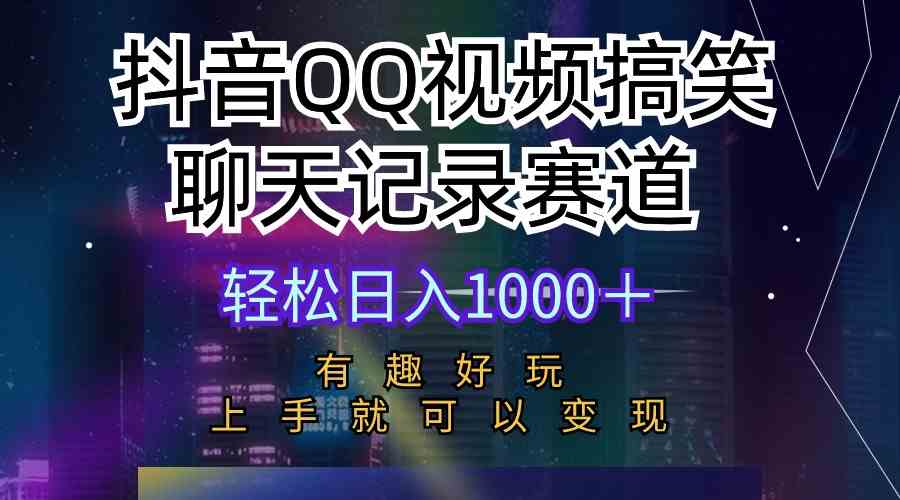 （10089期）抖音QQ视频搞笑聊天记录赛道 有趣好玩 新手上手就可以变现 轻松日入1000＋-网创-网赚-项目-兼职青絲网创