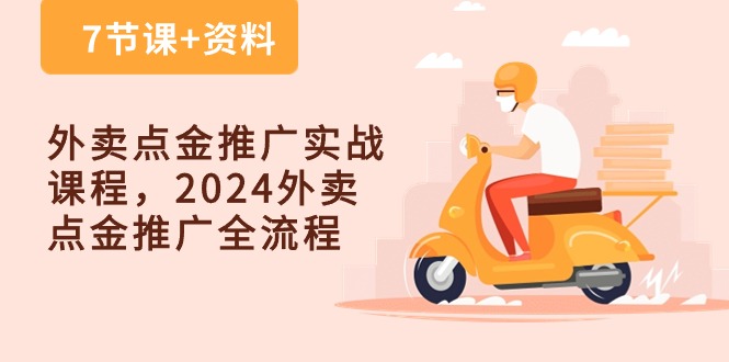 外卖点金推广实战课程，2024外卖点金推广全流程（7节课+资料）-网创-网赚-项目-兼职青絲网创