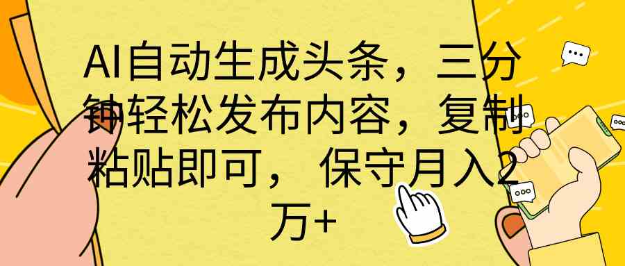 （10146期） AI自动生成头条，三分钟轻松发布内容，复制粘贴即可， 保底月入2万+-网创-网赚-项目-兼职青絲网创