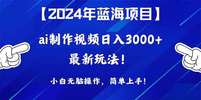 （10014期）2024年蓝海项目，通过ai制作视频日入3000+，小白无脑操作，简单上手！-网创-网赚-项目-兼职青絲网创