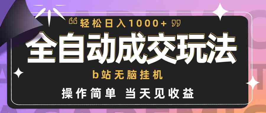 （9453期）全自动成交  b站无脑挂机 小白闭眼操作 轻松日入1000+ 操作简单 当天见收益-网创-网赚-项目-兼职青絲网创