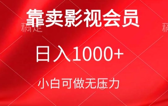 靠卖影视会员，日入1000+，落地保姆级教程，新手可学-网创-网赚-项目-兼职青絲网创