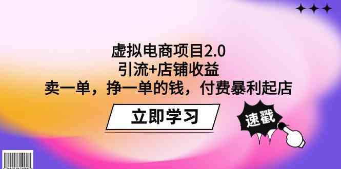 （9645期）虚拟电商项目2.0：引流+店铺收益  卖一单，挣一单的钱，付费暴利起店-网创-网赚-项目-兼职青絲网创