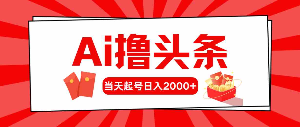 （10191期）Ai撸头条，当天起号，第二天见收益，日入2000+-网创-网赚-项目-兼职青絲网创