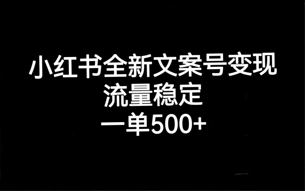 小红书全新文案号变现，流量稳定，一单收入500+-网创-网赚-项目-兼职青絲网创